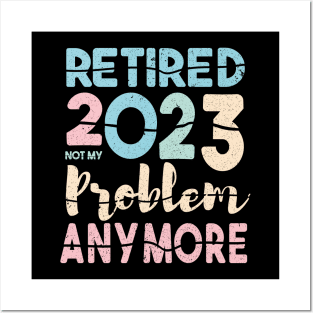 Retired 2023 Not My Problem Anymore Funny Retirement Posters and Art